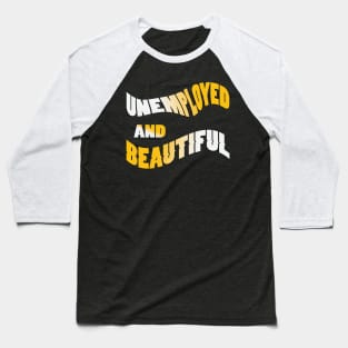 Unemployed And Beautiful Baseball T-Shirt